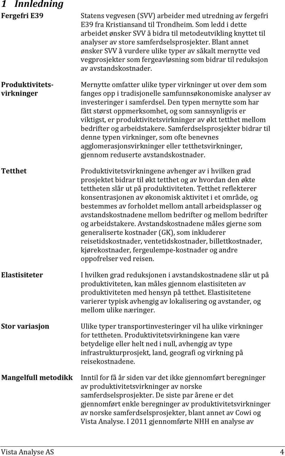 Blant annet ønsker SVV å vurdere ulike typer av såkalt mernytte ved vegprosjekter som fergeavløsning som bidrar til reduksjon av avstandskostnader.