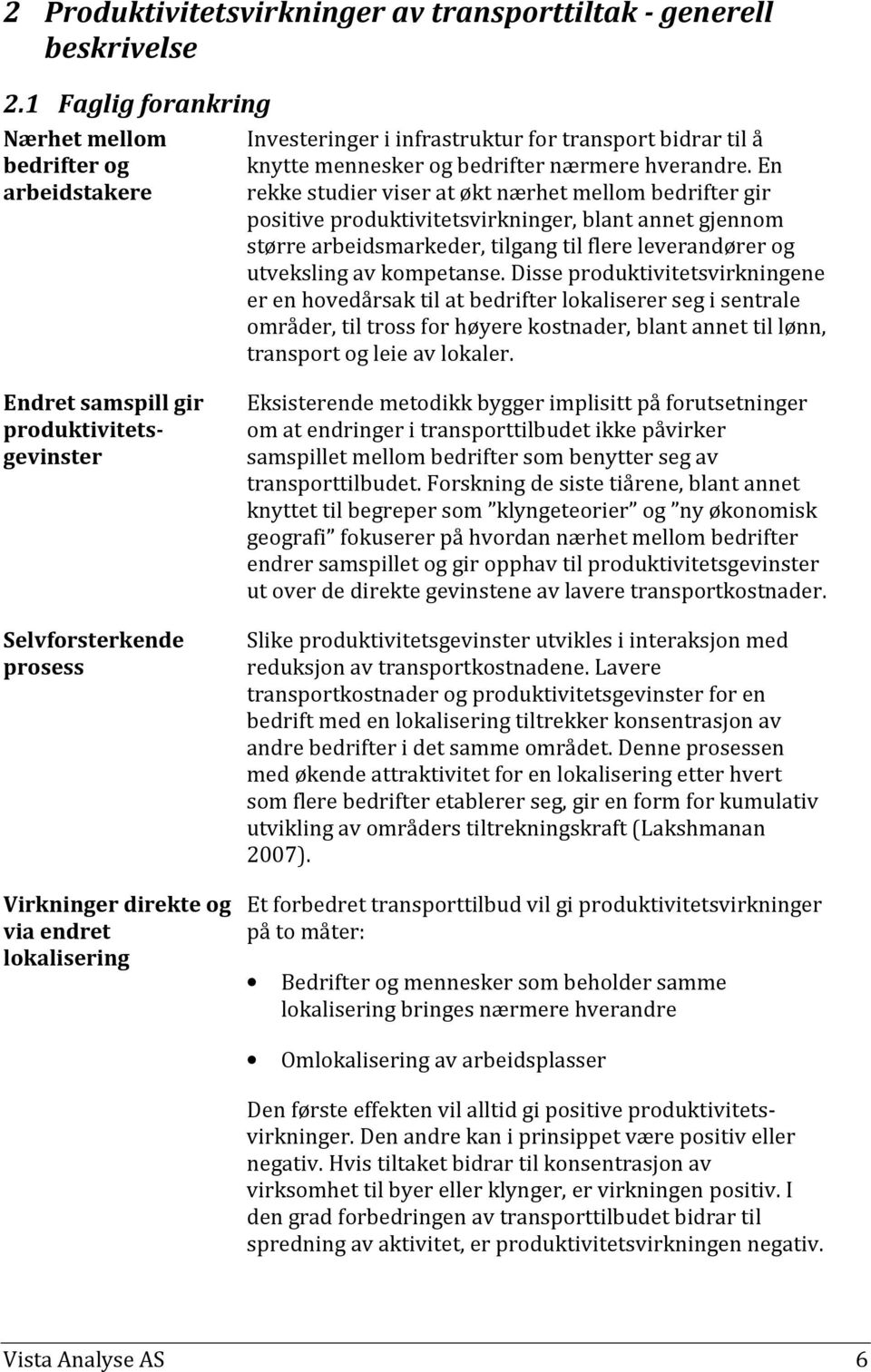 En rekke studier viser at økt nærhet mellom bedrifter gir positive produktivitetsvirkninger, blant annet gjennom større arbeidsmarkeder, tilgang til flere leverandører og utveksling av kompetanse.