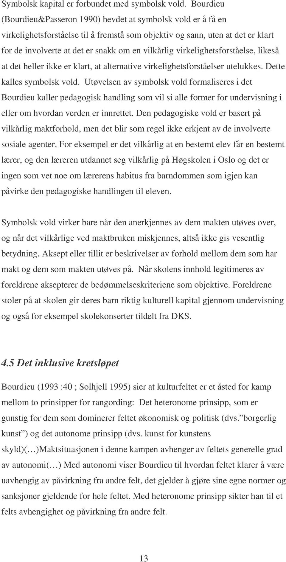 virkelighetsforståelse, likeså at det heller ikke er klart, at alternative virkelighetsforståelser utelukkes. Dette kalles symbolsk vold.