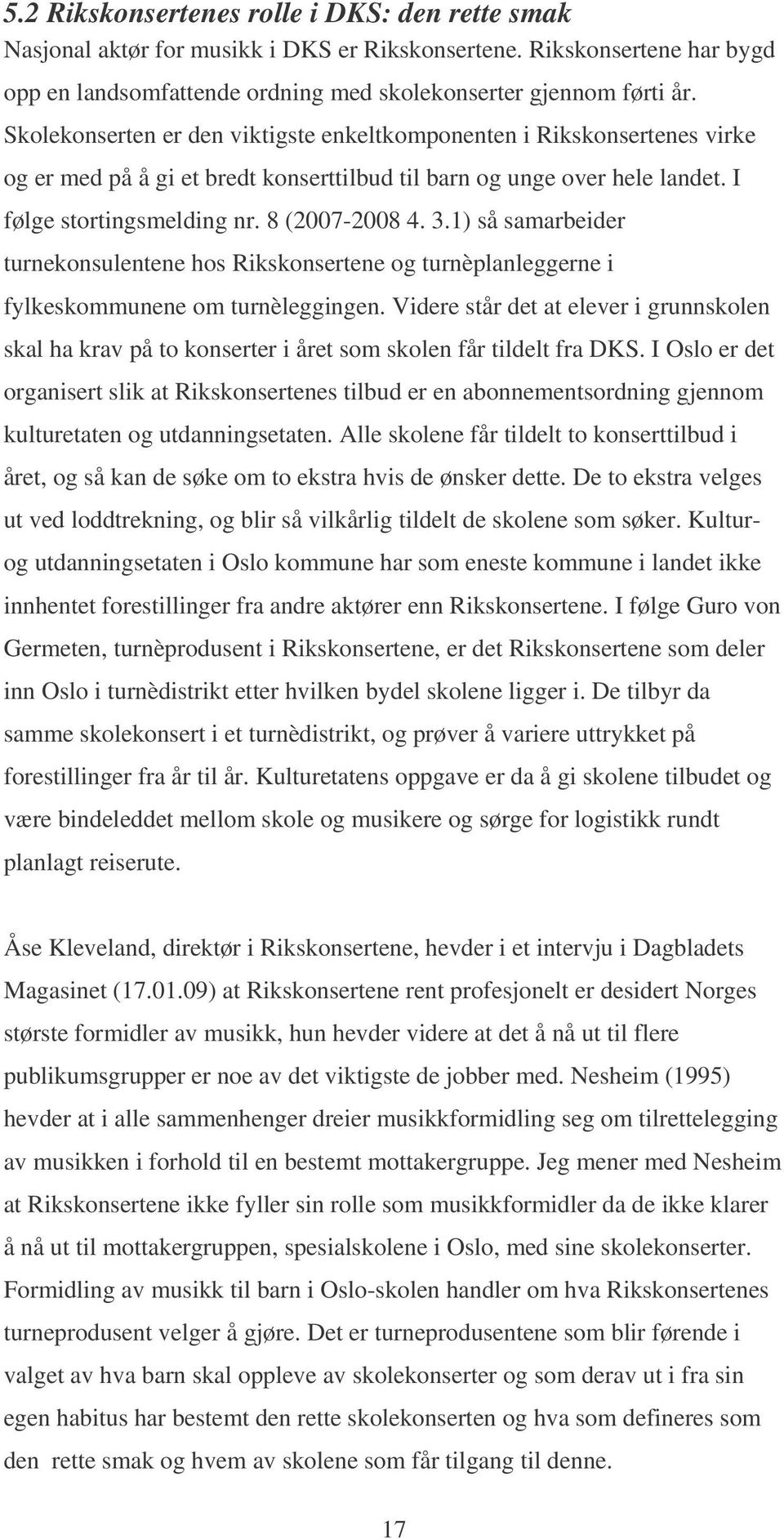 1) så samarbeider turnekonsulentene hos Rikskonsertene og turnèplanleggerne i fylkeskommunene om turnèleggingen.