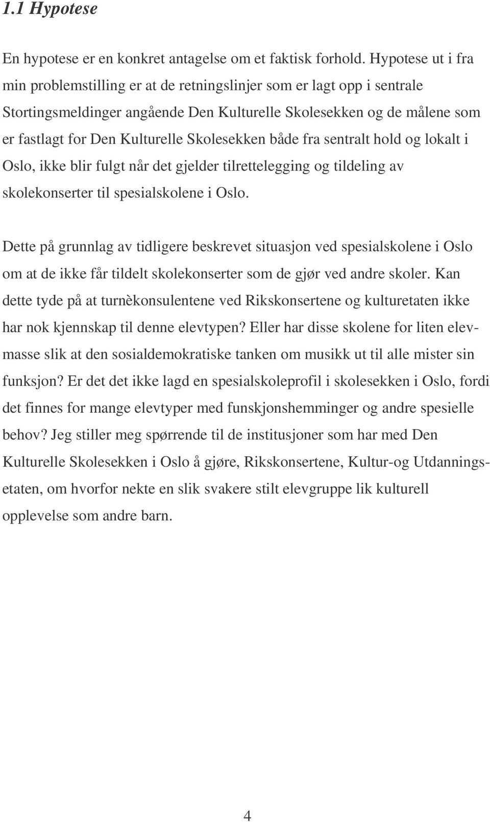 Skolesekken både fra sentralt hold og lokalt i Oslo, ikke blir fulgt når det gjelder tilrettelegging og tildeling av skolekonserter til spesialskolene i Oslo.