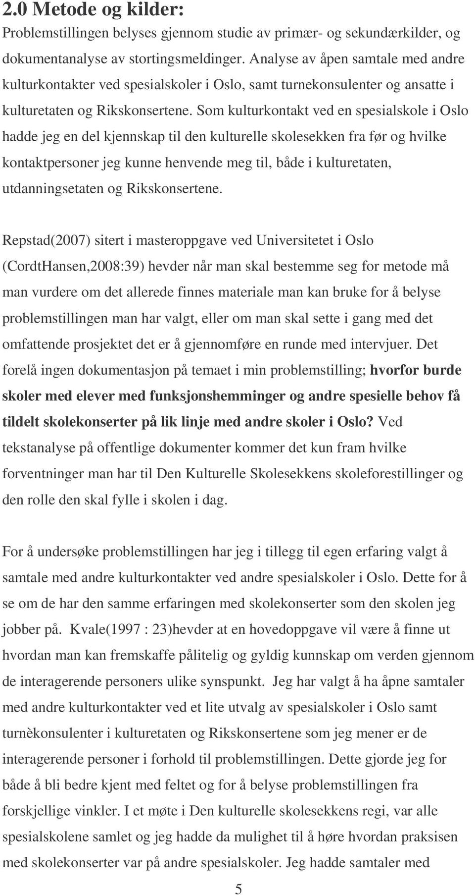 Som kulturkontakt ved en spesialskole i Oslo hadde jeg en del kjennskap til den kulturelle skolesekken fra før og hvilke kontaktpersoner jeg kunne henvende meg til, både i kulturetaten,