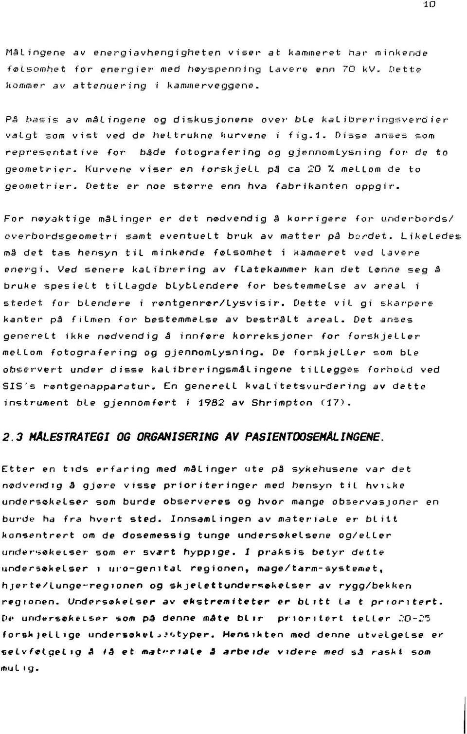 Disse anses som representative for' bade fotografering og gjennom Lysn ing for de to geometrier. Kurvene viser en forskjell på ca 20 '/. mellom de to qeo/netrier.