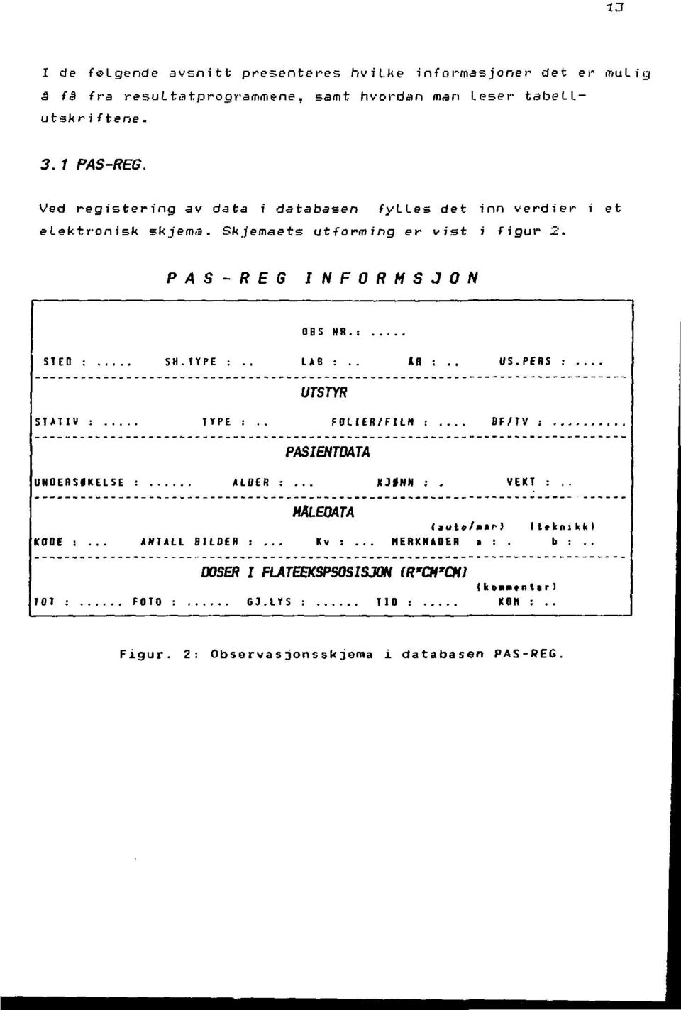 . LAB :.. IR :.. US.PERS :... UTSTYR STATIV : TYPE i.. FOLIER/FILH :... BF/TV : PASIENTDATA UHOERSIKELSE : ALDER :... KJ»NH :. VEKT :.