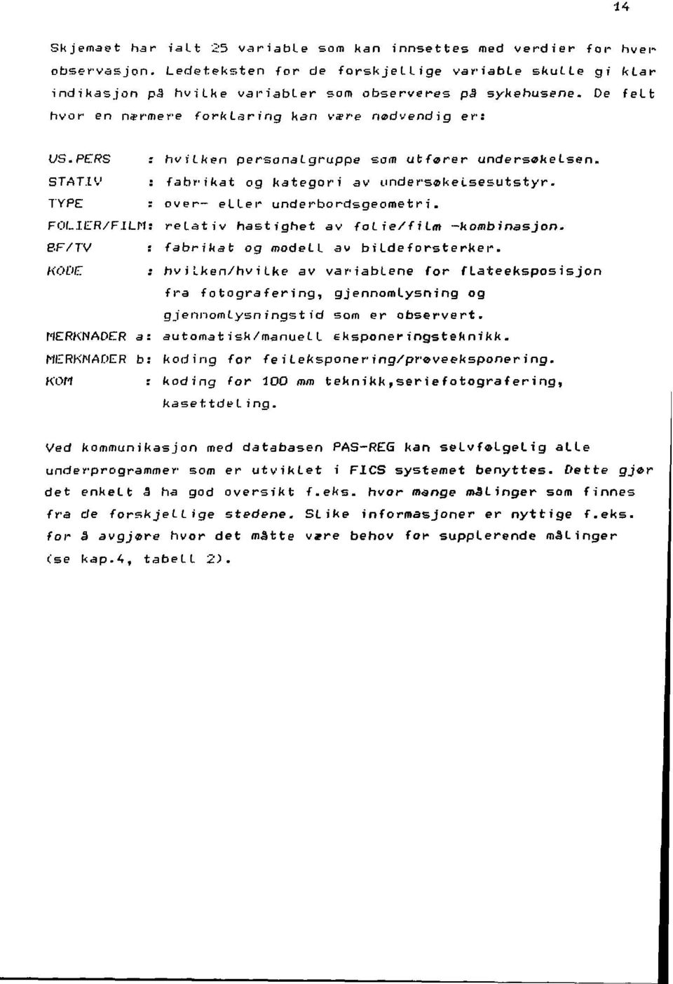 PERS : hvilken personalgruppe som utfurer undersokelsen. STATIV : fabrikat og kategori av undersekelsesutstyr. TYPE : over- eller underbordsgeometr i.