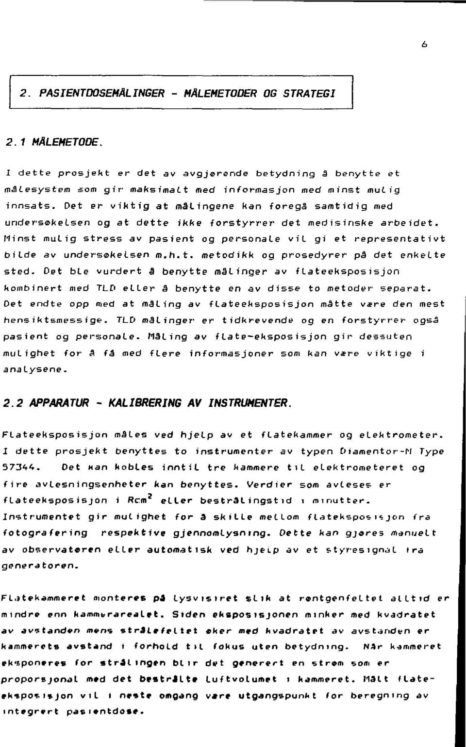 Minst mulig stress av pasient og personale vil gi et representativt bilde av undersokelsen m.h.t. metodikk og prosedyrer på det enkelte sted- Det ble vurdert å benytte mål inger av f Lateeksposisjon kombinert med TLD eller å benytte en av disse to metoder separat.