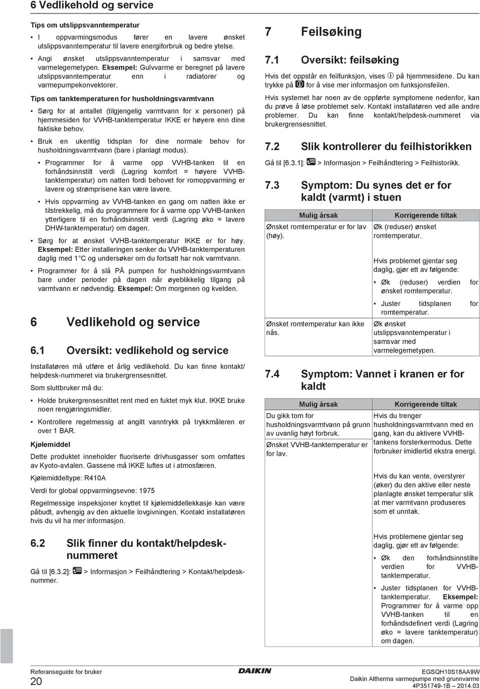 Tips om tanktemperaturen for husholdningsvarmtvann Sørg for at antallet (tilgjengelig varmtvann for x personer) på hjemmesiden for VVHB tanktemperatur IKKE er høyere enn dine faktiske behov.