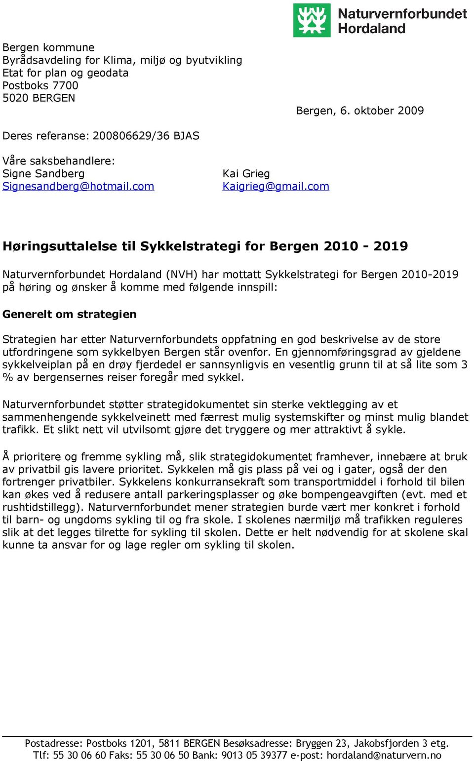 com Høringsuttalelse til Sykkelstrategi for Bergen 2010-2019 Naturvernforbundet Hordaland (NVH) har mottatt Sykkelstrategi for Bergen 2010-2019 på høring og ønsker å komme med følgende innspill: