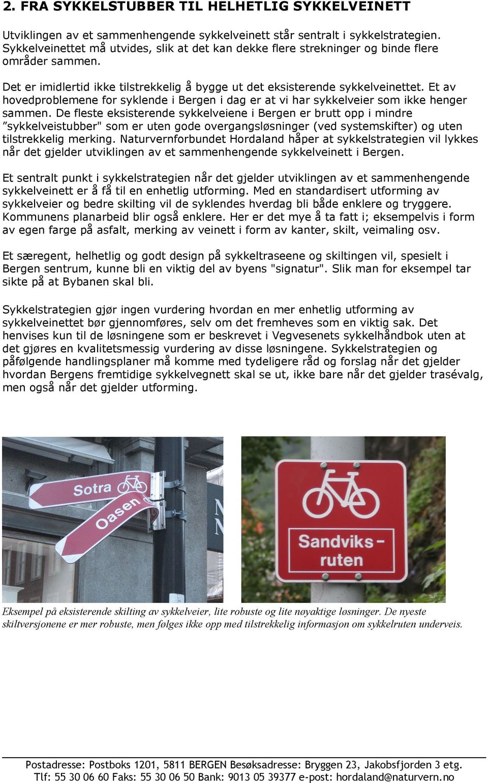 Et av hovedproblemene for syklende i Bergen i dag er at vi har sykkelveier som ikke henger sammen.