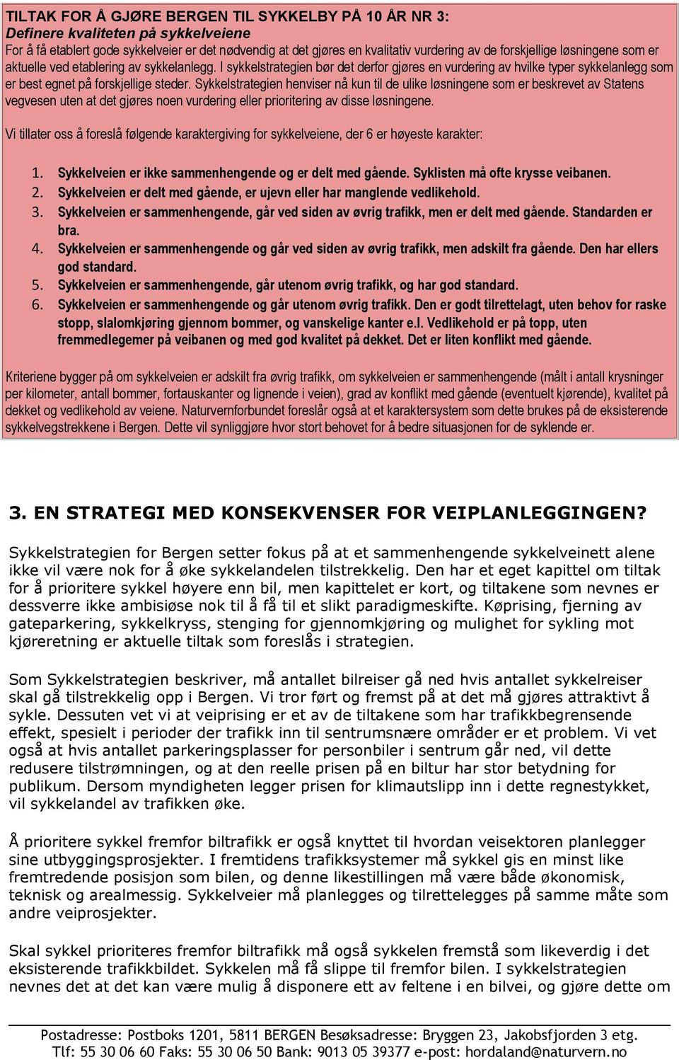 Sykkelstrategien henviser nå kun til de ulike løsningene som er beskrevet av Statens vegvesen uten at det gjøres noen vurdering eller prioritering av disse løsningene.