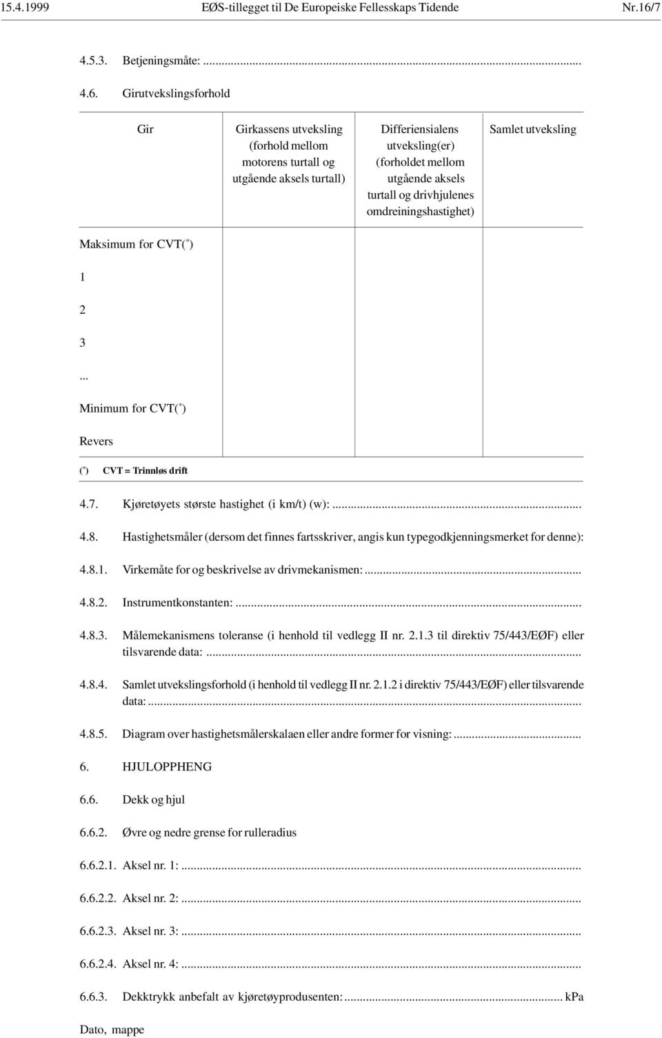 Girutvekslingsforhold Gir Girkassens utveksling Differiensialens Samlet utveksling (forhold mellom utveksling(er) motorens turtall og (forholdet mellom utgående aksels turtall) utgående aksels