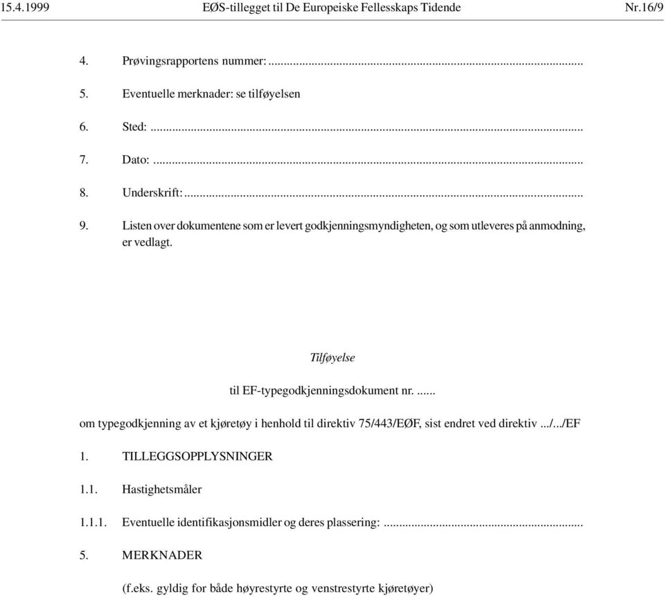 Tilføyelse til EF-typegodkjenningsdokument nr.... om typegodkjenning av et kjøretøy i henhold til direktiv 75/443/EØF, sist endret ved direktiv.../.../ef 1.