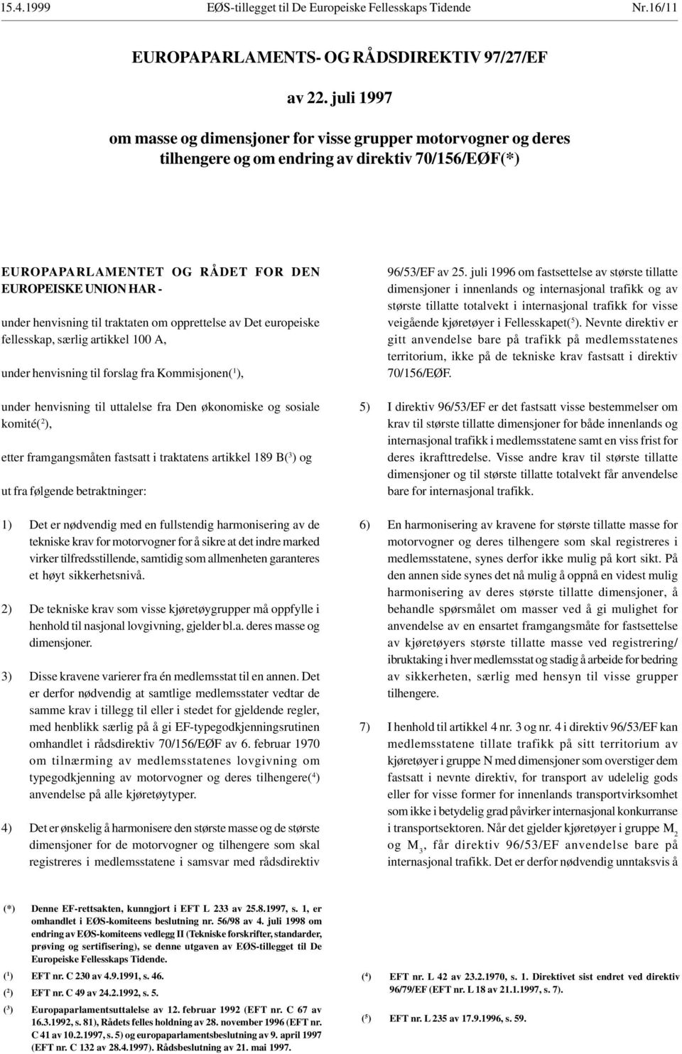 til traktaten om opprettelse av Det europeiske fellesskap, særlig artikkel 100 A, under henvisning til forslag fra Kommisjonen( 1 ), under henvisning til uttalelse fra Den økonomiske og sosiale