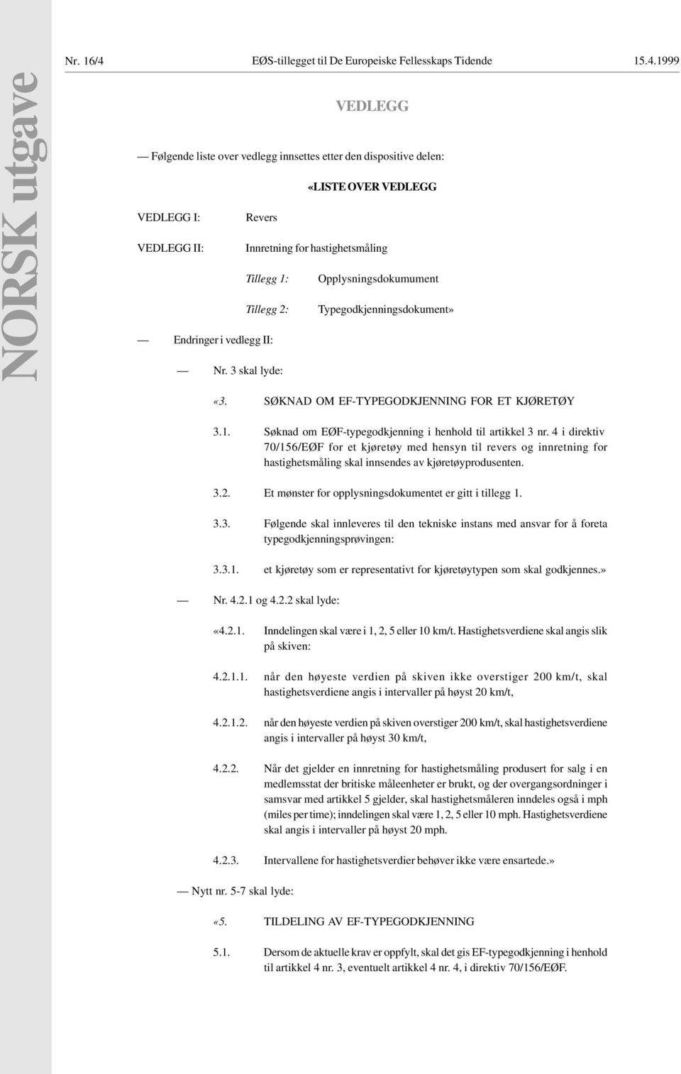 1999 NORSK utgave VEDLEGG Følgende liste over vedlegg innsettes etter den dispositive delen: «LISTE OVER VEDLEGG VEDLEGG I: Revers VEDLEGG II: Innretning for hastighetsmåling Tillegg 1: