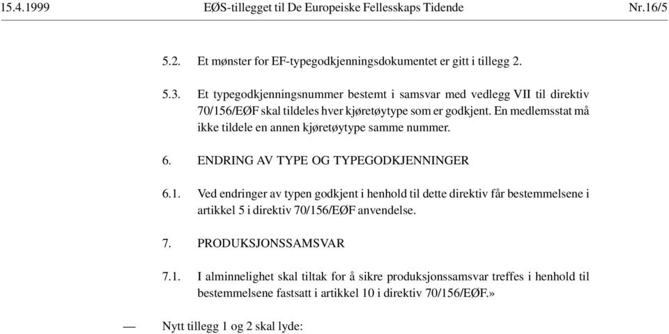 En medlemsstat må ikke tildele en annen kjøretøytype samme nummer. 6. ENDRING AV TYPE OG TYPEGODKJENNINGER 6.1.