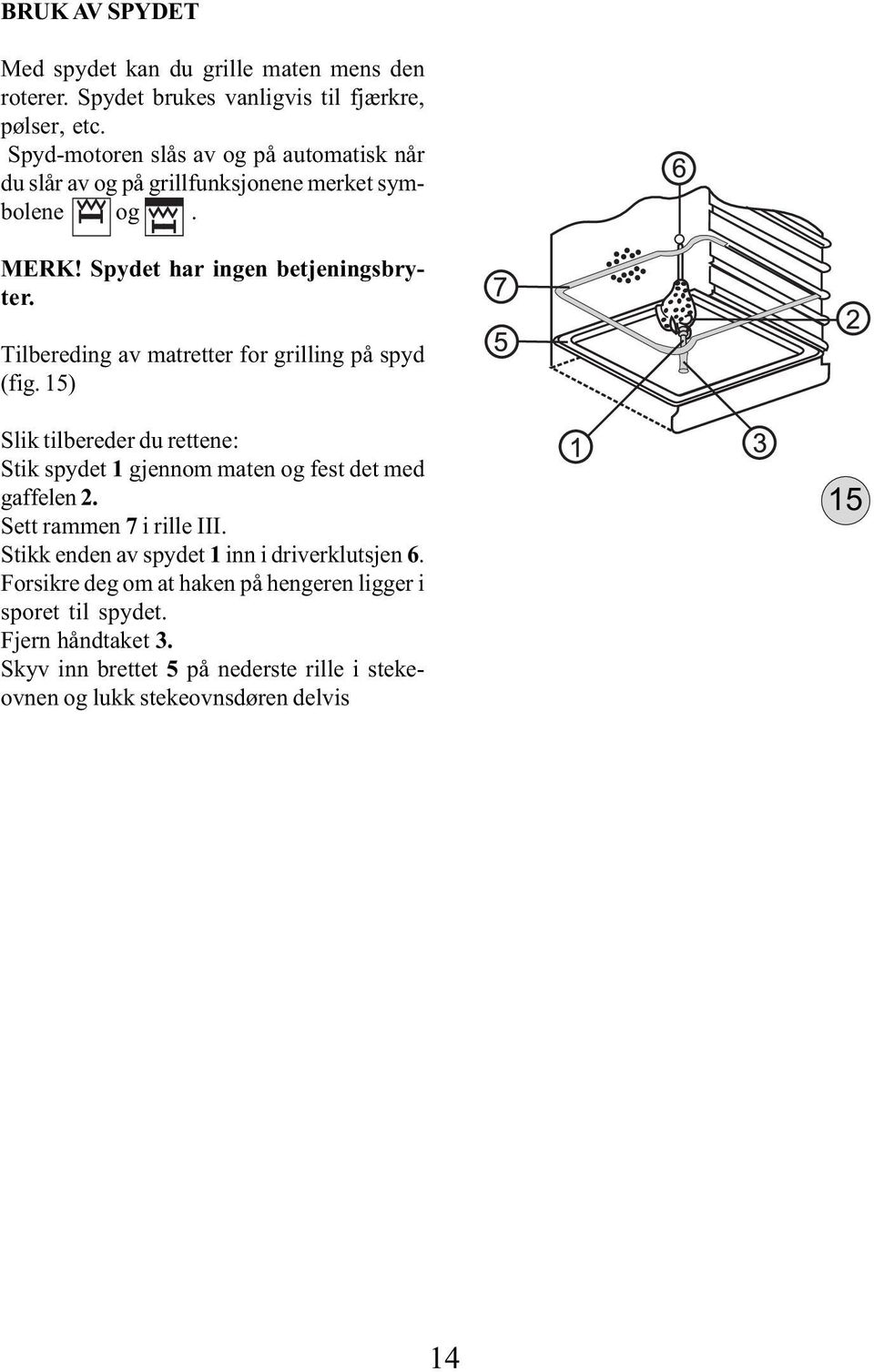 Tilbereding av matretter for grilling på spyd (fig. 15) Slik tilbereder du rettene: Stik spydet 1 gjennom maten og fest det med gaffelen.