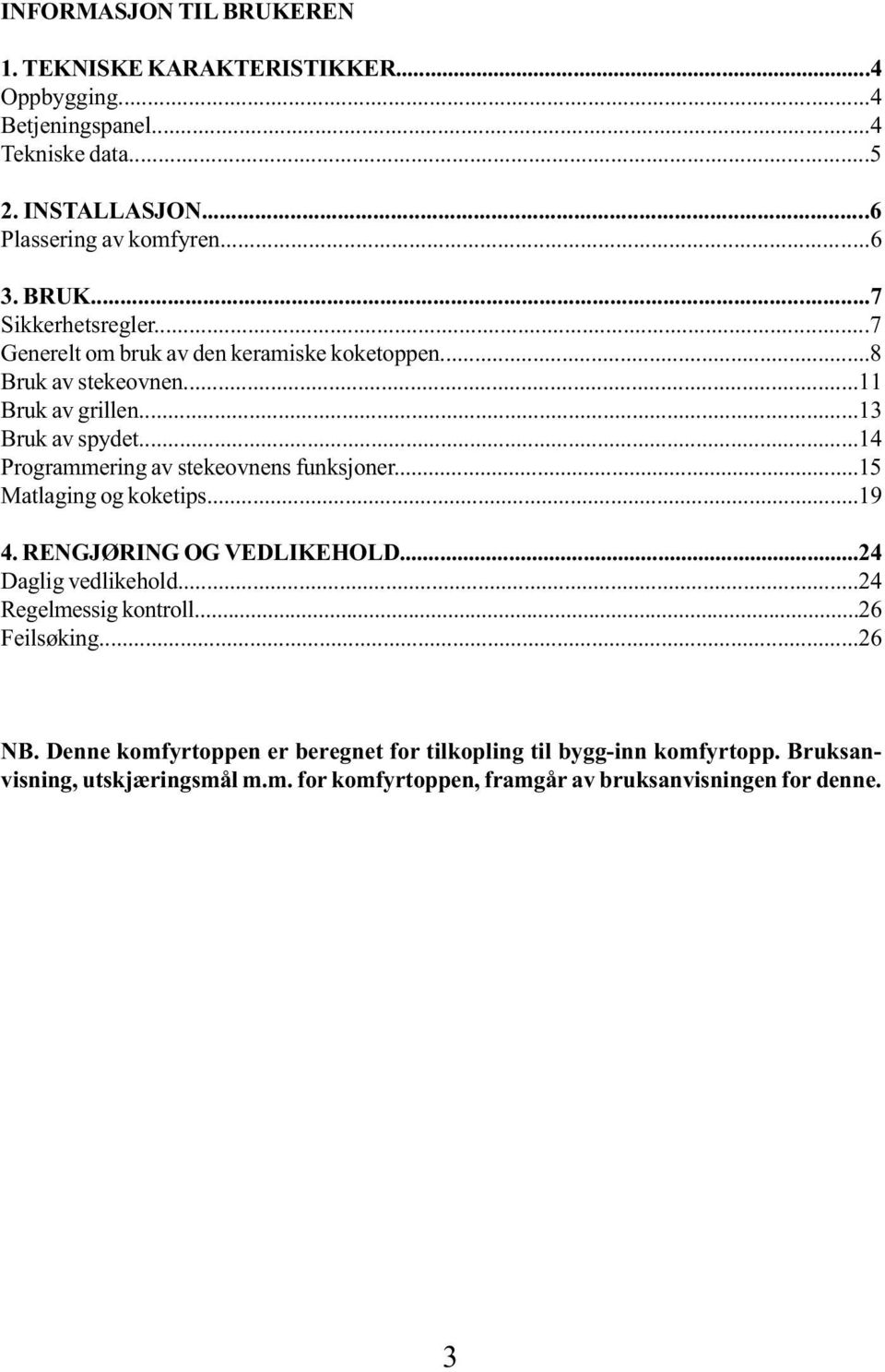 ..14 Programmering av stekeovnens funksjoner...15 Matlaging og koketips...19 4. RENGJØRING G VEDLIKEHLD...4 Daglig vedlikehold...4 Regelmessig kontroll.