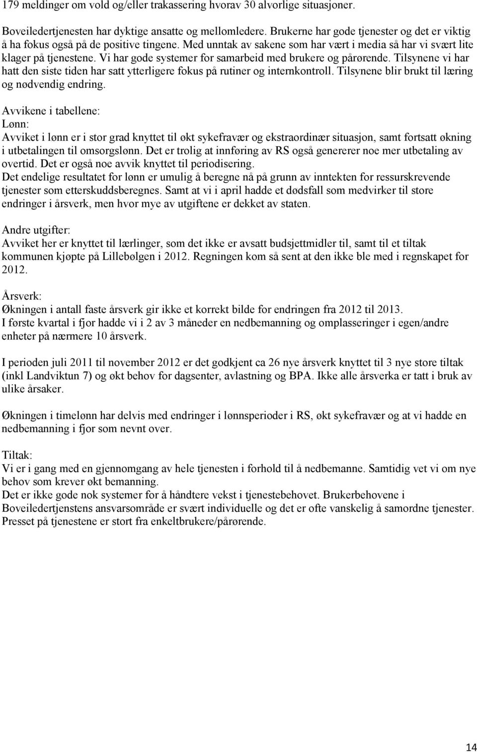 Vi har gode systemer for samarbeid med brukere og pårørende. Tilsynene vi har hatt den siste tiden har satt ytterligere fokus på rutiner og internkontroll.