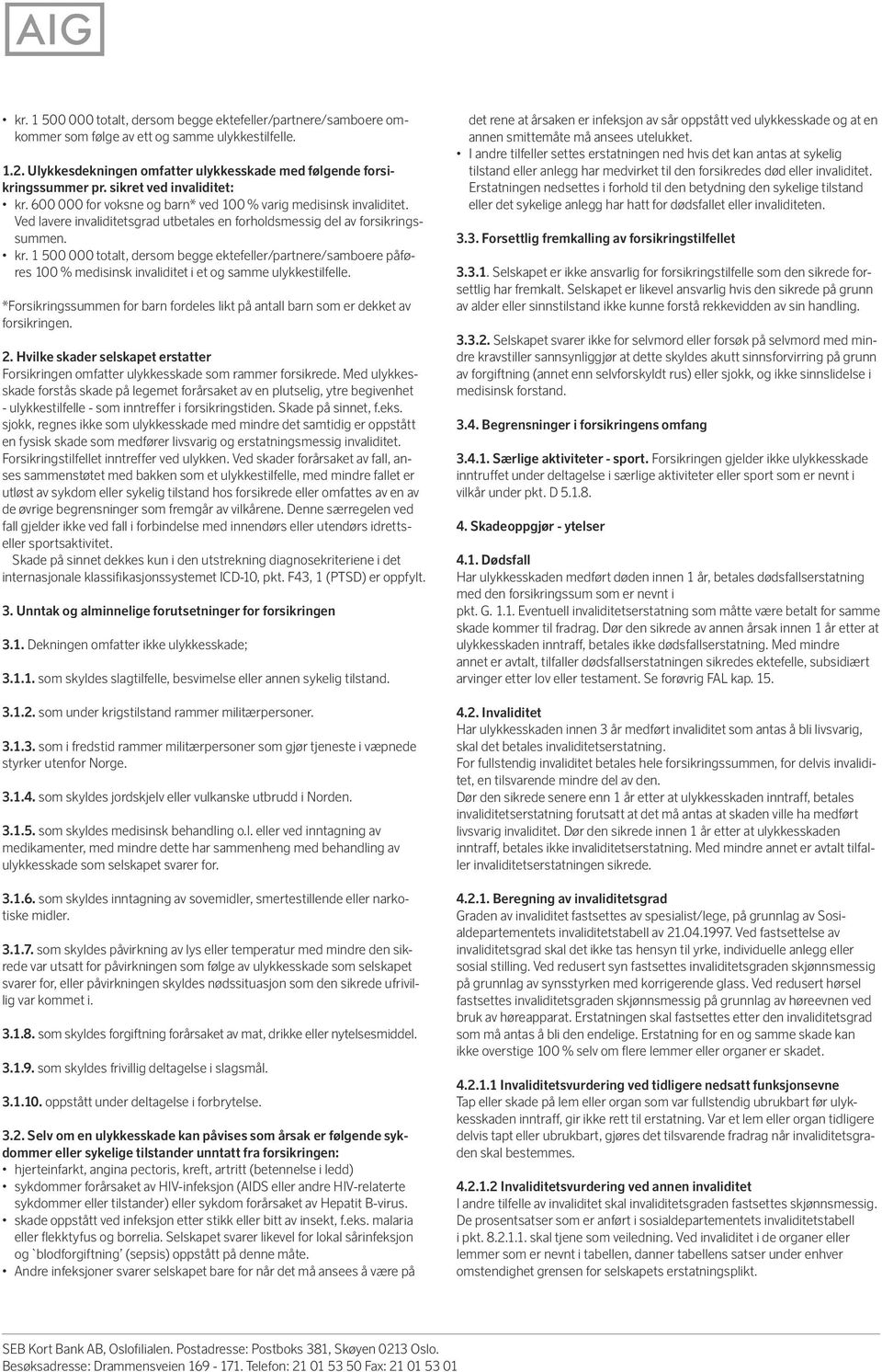 *Forsikringssummen for barn fordeles likt på antall barn som er dekket av forsikringen. 2. Hvilke skader selskapet erstatter Forsikringen omfatter ulykkesskade som rammer forsikrede.