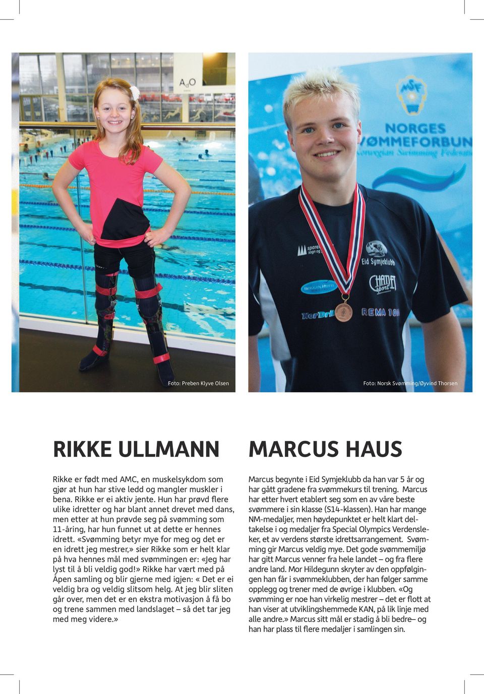 «Svømming betyr mye for meg og det er en idrett jeg mestrer,» sier Rikke som er helt klar på hva hennes mål med svømmingen er: «Jeg har lyst til å bli veldig god!