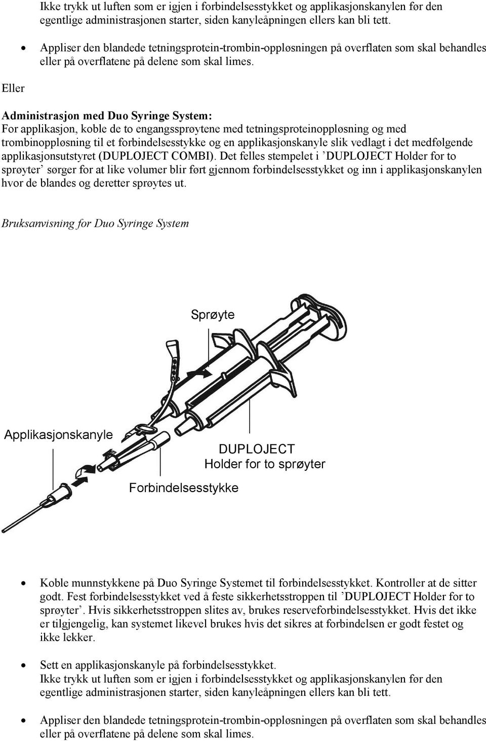 Eller Administrasjon med Duo Syringe System: For applikasjon, koble de to engangssprøytene med tetningsproteinoppløsning og med trombinoppløsning til et forbindelsesstykke og en applikasjonskanyle