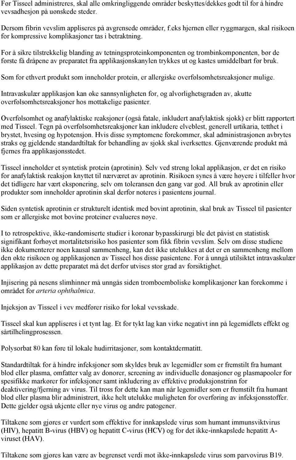 For å sikre tilstrekkelig blanding av tetningsproteinkomponenten og trombinkomponenten, bør de første få dråpene av preparatet fra applikasjonskanylen trykkes ut og kastes umiddelbart før bruk.