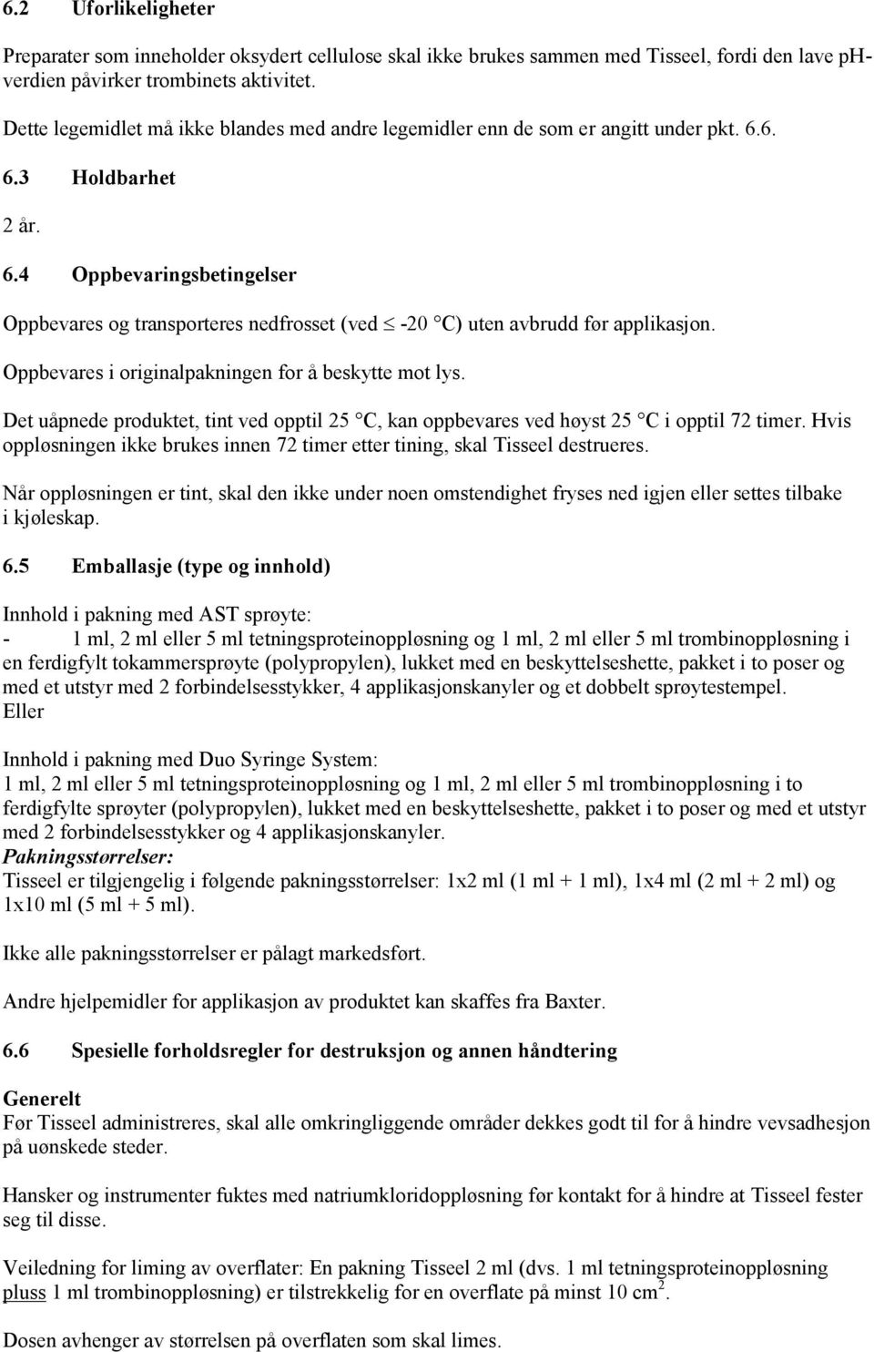 Oppbevares i originalpakningen for å beskytte mot lys. Det uåpnede produktet, tint ved opptil 25 C, kan oppbevares ved høyst 25 C i opptil 72 timer.