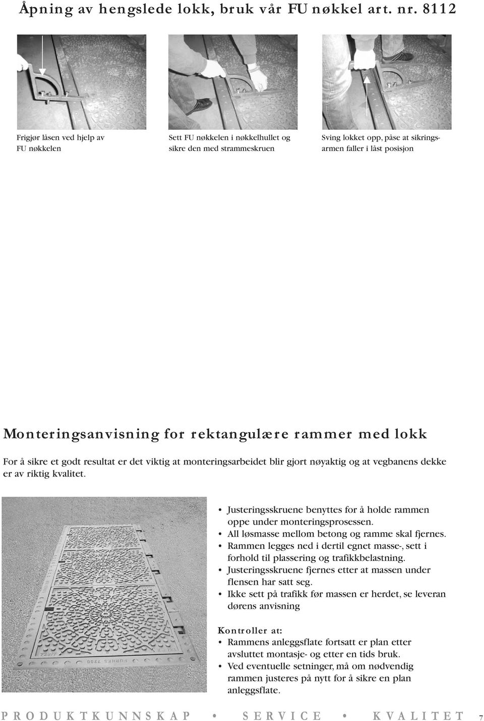 ektangulær e rammer med lokk For å sikre et godt resultat er det viktig at monteringsarbeidet blir gjort nøyaktig og at vegbanens dekke er av riktig kvalitet.