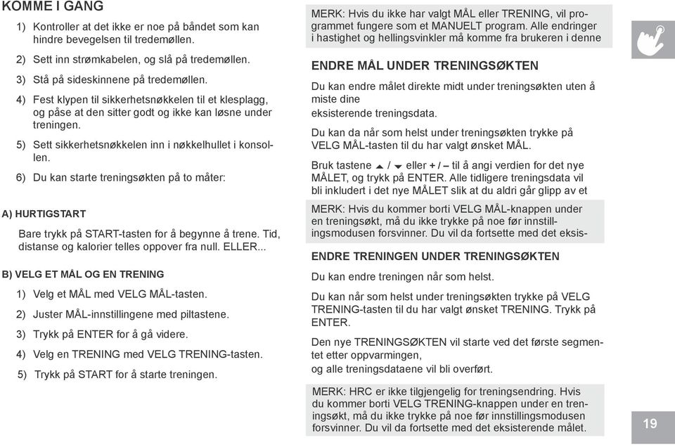 6) Du kan starte treningsøkten på to måter: A) HURTIGSTART Bare trykk på START-tasten for å begynne å trene. Tid, distanse og kalorier telles oppover fra null. ELLER.