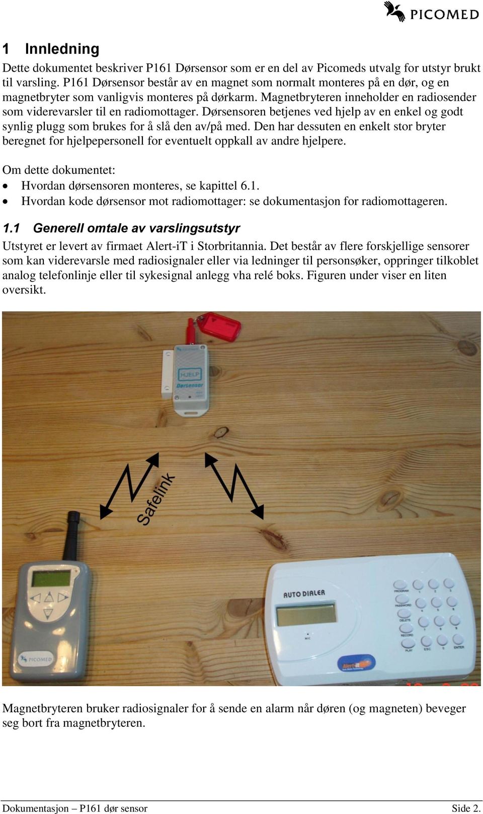 Magnetbryteren inneholder en radiosender som viderevarsler til en radiomottager. Dørsensoren betjenes ved hjelp av en enkel og godt synlig plugg som brukes for å slå den av/på med.