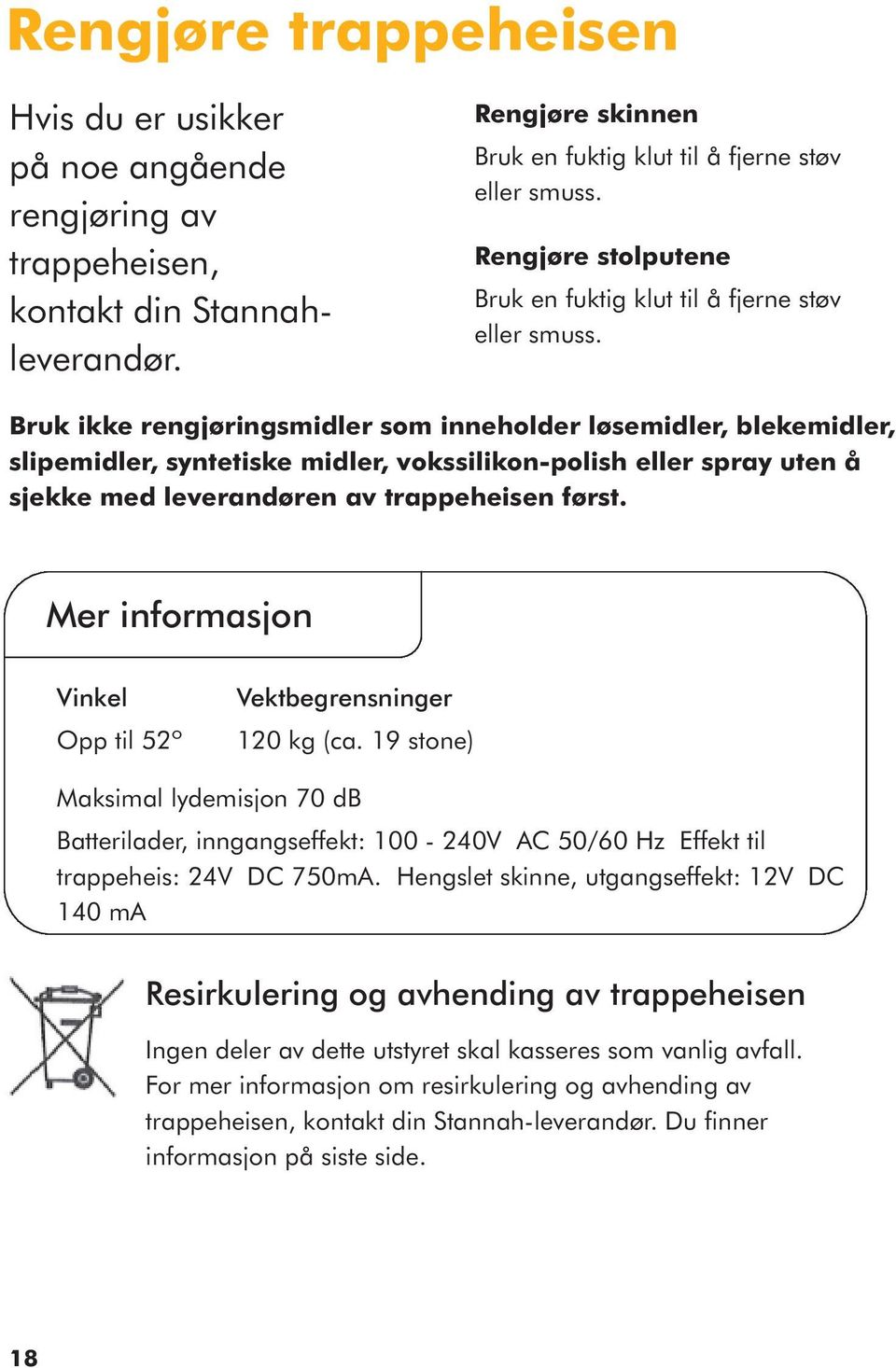 Bruk ikke rengjøringsmidler som inneholder løsemidler, blekemidler, slipemidler, syntetiske midler, vokssilikon-polish eller spray uten å sjekke med leverandøren av trappeheisen først.