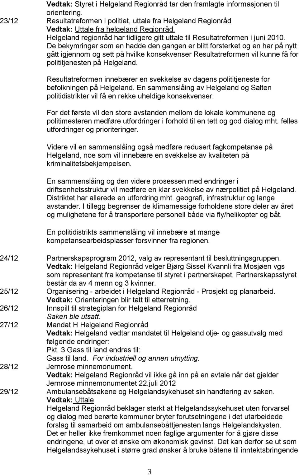 De bekymringer som en hadde den gangen er blitt forsterket og en har på nytt gått igjennom og sett på hvilke konsekvenser Resultatreformen vil kunne få for polititjenesten på Helgeland.