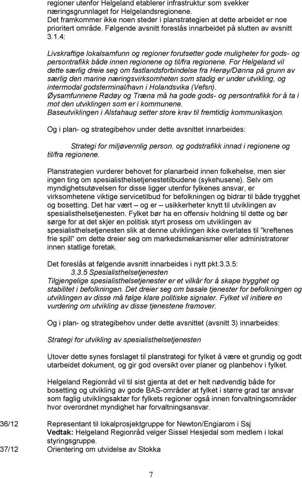 4: Livskraftige lokalsamfunn og regioner forutsetter gode muligheter for gods- og persontrafikk både innen regionene og til/fra regionene.