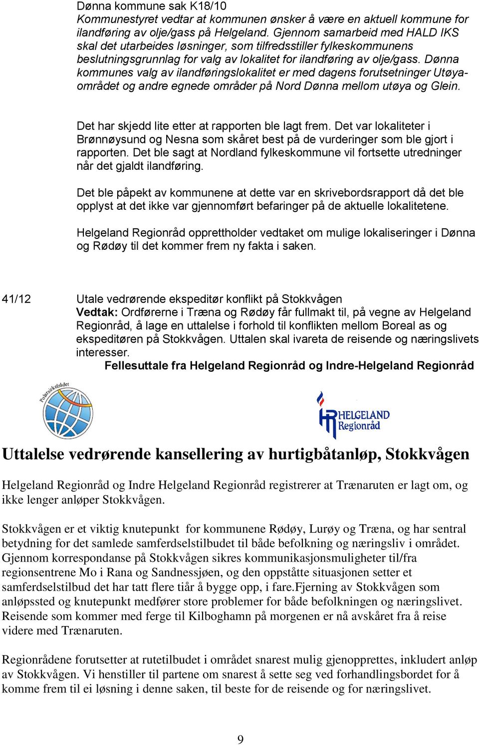 Dønna kommunes valg av ilandføringslokalitet er med dagens forutsetninger Utøyaområdet og andre egnede områder på Nord Dønna mellom utøya og Glein.