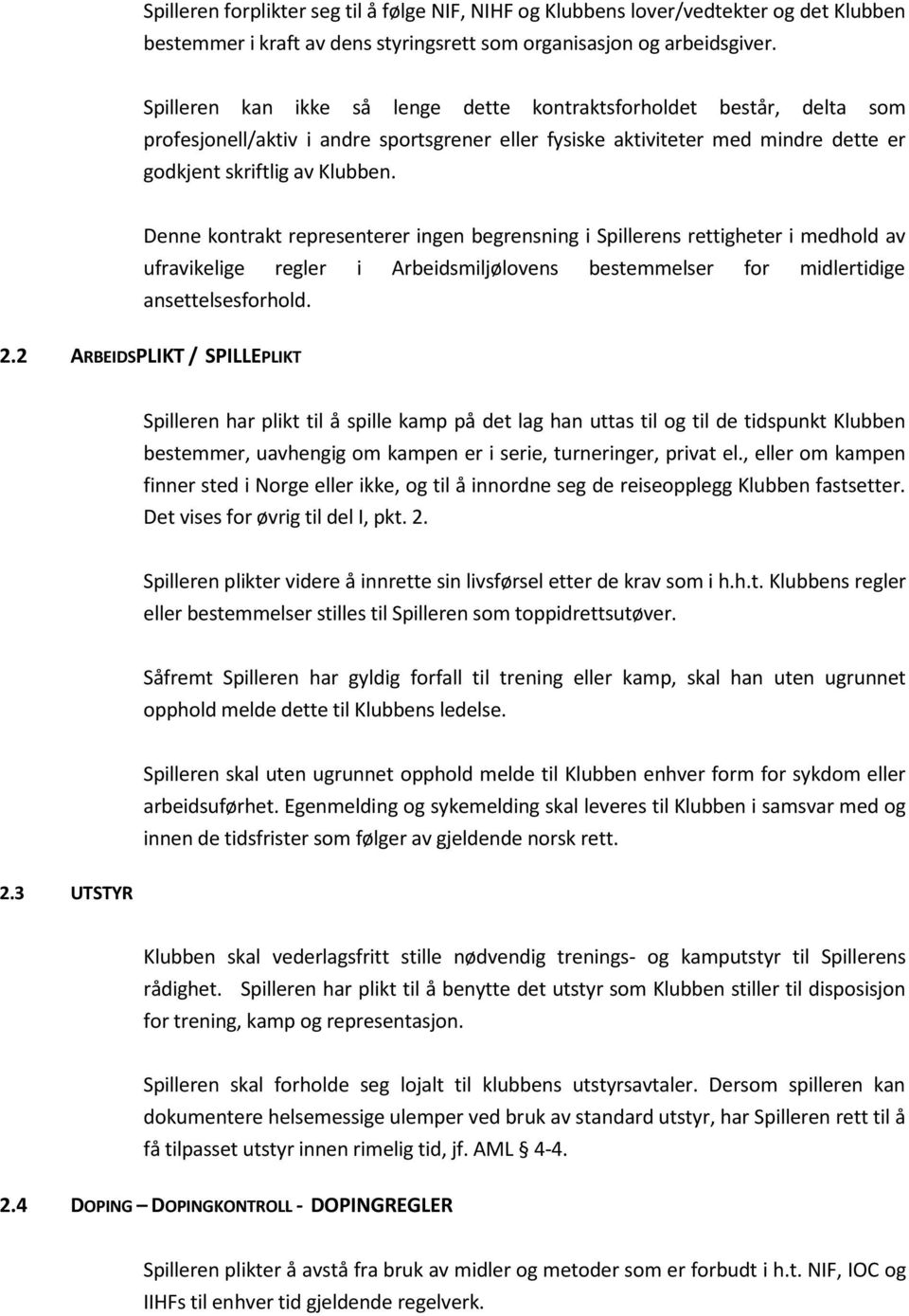 Denne kontrakt representerer ingen begrensning i Spillerens rettigheter i medhold av ufravikelige regler i Arbeidsmiljølovens bestemmelser for midlertidige ansettelsesforhold. 2.