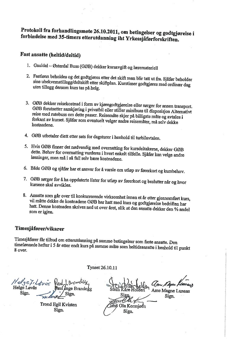 Sjåfør beholder sine ubekvemstillegg/deltskjft eller skifiplan. Kurstimer godtgjøres med ordinær dag uten tillegg dersom kurs tas på helg. 3.