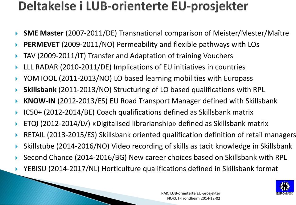 qualifications with RPL KNOW-IN (2012-2013/ES) EU Road Transport Manager defined with Skillsbank IC50+ (2012-2014/BE) Coach qualifications defined as Skillsbank matrix ETQI (2012-2014/LV)