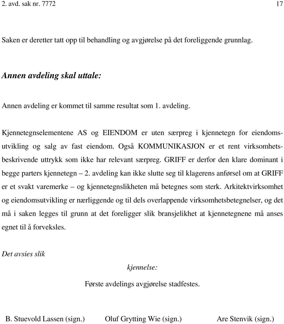 Også KOMMUNIKASJON er et rent virksomhetsbeskrivende uttrykk som ikke har relevant særpreg. GRIFF er derfor den klare dominant i begge parters kjennetegn 2.