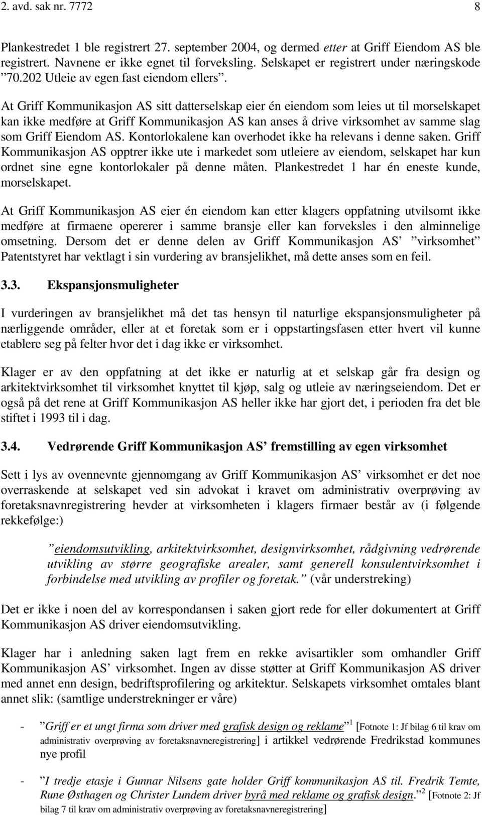 At Griff Kommunikasjon AS sitt datterselskap eier én eiendom som leies ut til morselskapet kan ikke medføre at Griff Kommunikasjon AS kan anses å drive virksomhet av samme slag som Griff Eiendom AS.