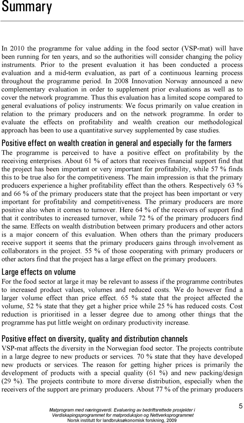 In 2008 Innovation Norway announced a new complementary evaluation in order to supplement prior evaluations as well as to cover the network programme.