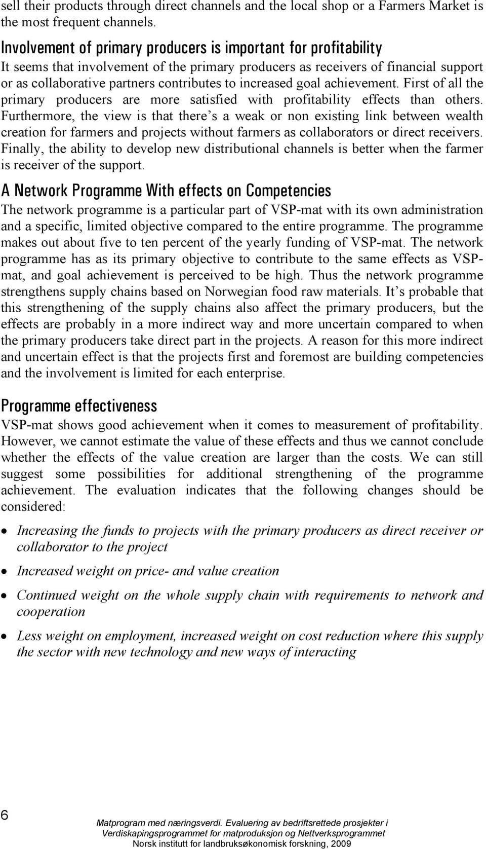 increased goal achievement. First of all the primary producers are more satisfied with profitability effects than others.