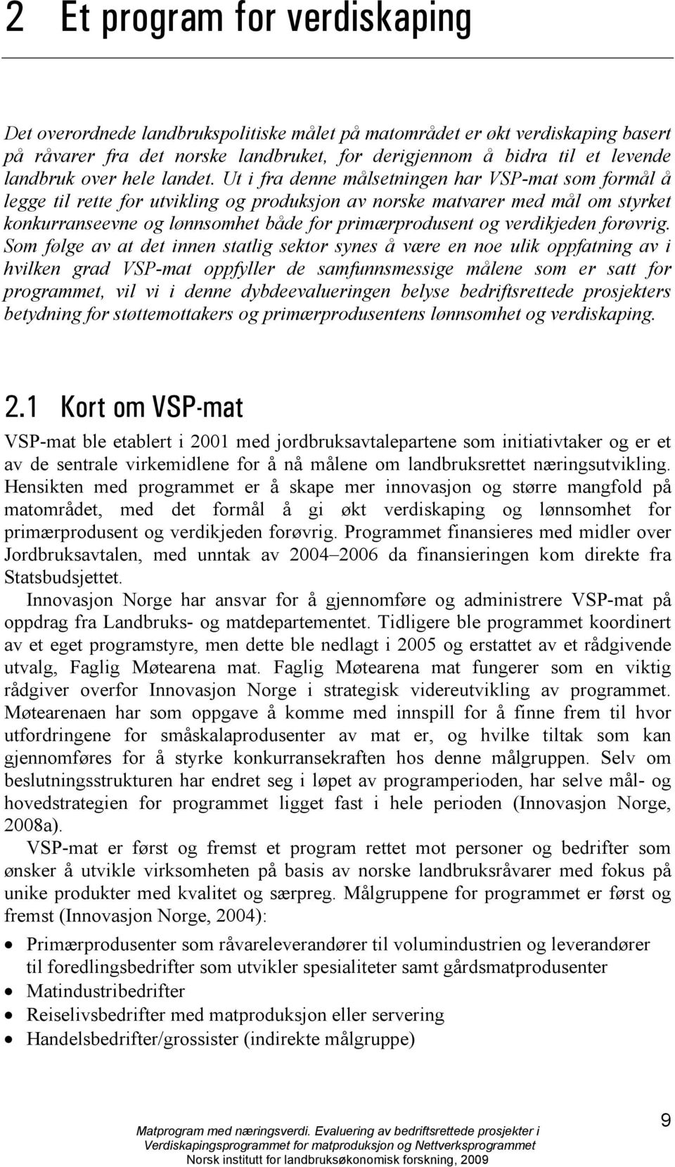 Ut i fra denne målsetningen har VSP-mat som formål å legge til rette for utvikling og produksjon av norske matvarer med mål om styrket konkurranseevne og lønnsomhet både for primærprodusent og