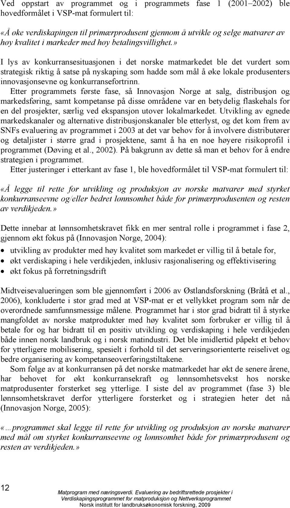 » I lys av konkurransesituasjonen i det norske matmarkedet ble det vurdert som strategisk riktig å satse på nyskaping som hadde som mål å øke lokale produsenters innovasjonsevne og