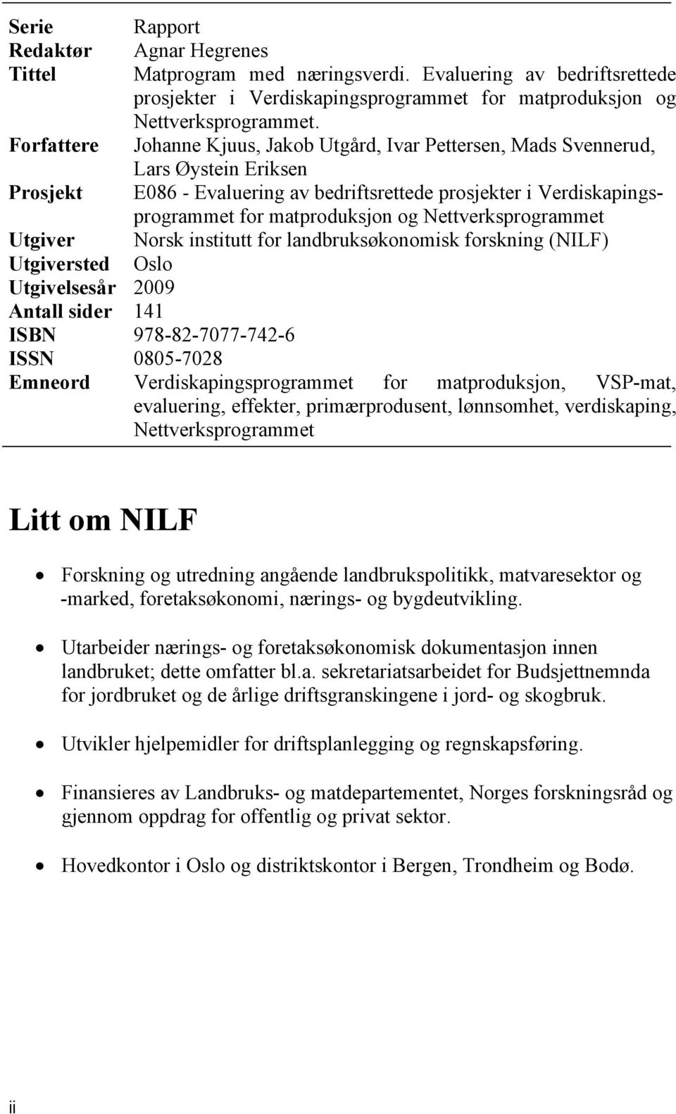 Nettverksprogrammet Utgiver Norsk institutt for landbruksøkonomisk forskning (NILF) Utgiversted Oslo Utgivelsesår 2009 Antall sider 141 ISBN 978-82-7077-742-6 ISSN 0805-7028 Emneord