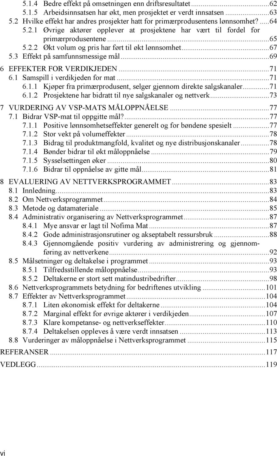 ..67 5.3 Effekt på samfunnsmessige mål...69 6 EFFEKTER FOR VERDIKJEDEN...71 6.1 Samspill i verdikjeden for mat...71 6.1.1 Kjøper fra primærprodusent, selger gjennom direkte salgskanaler...71 6.1.2 Prosjektene har bidratt til nye salgskanaler og nettverk.