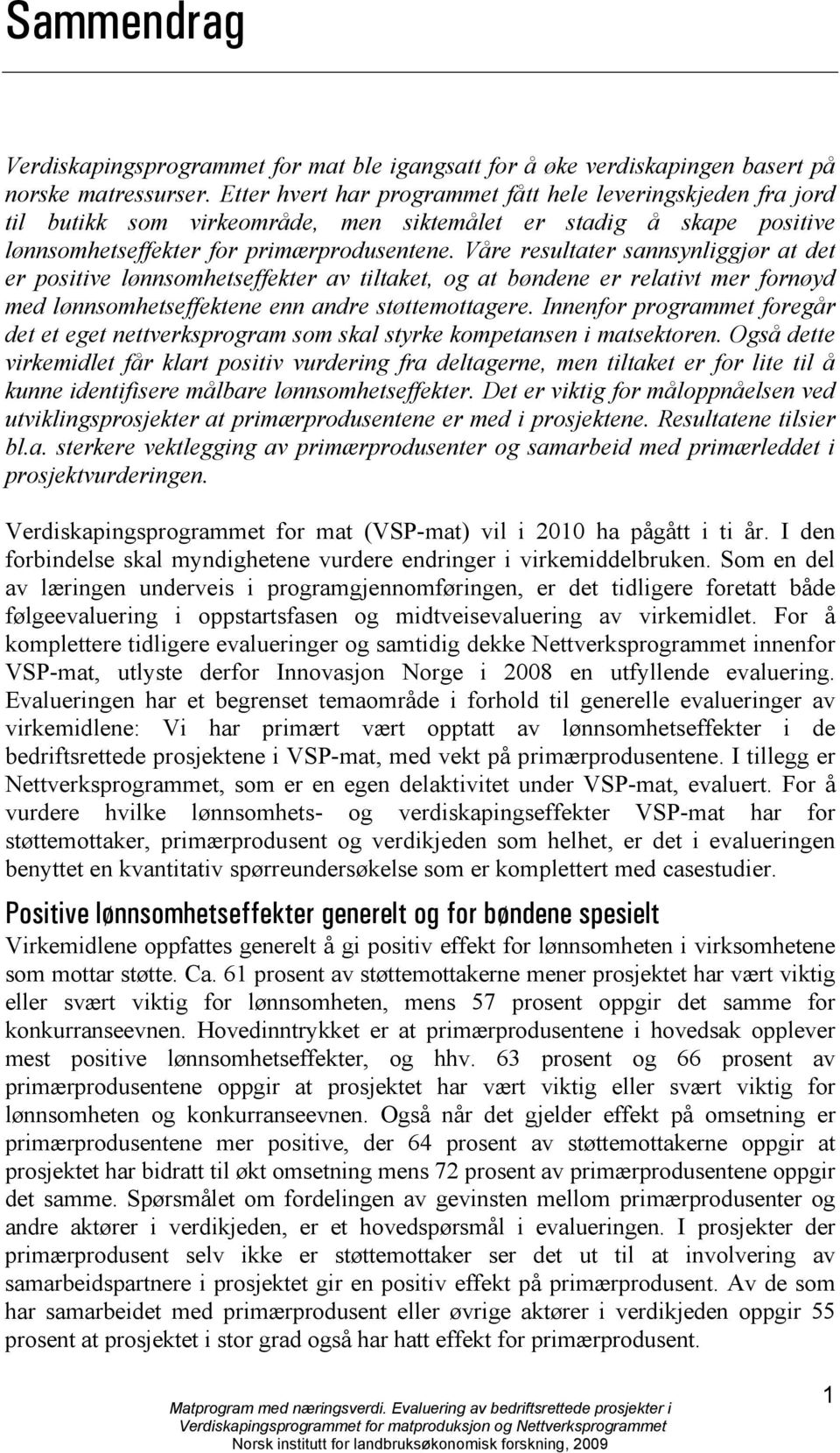 Våre resultater sannsynliggjør at det er positive lønnsomhetseffekter av tiltaket, og at bøndene er relativt mer fornøyd med lønnsomhetseffektene enn andre støttemottagere.