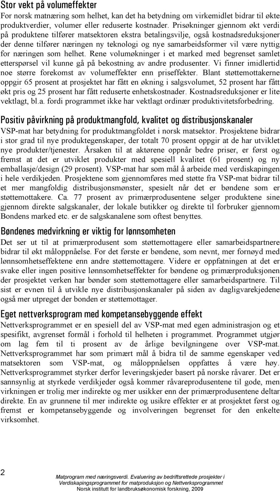 næringen som helhet. Rene volumøkninger i et marked med begrenset samlet etterspørsel vil kunne gå på bekostning av andre produsenter.