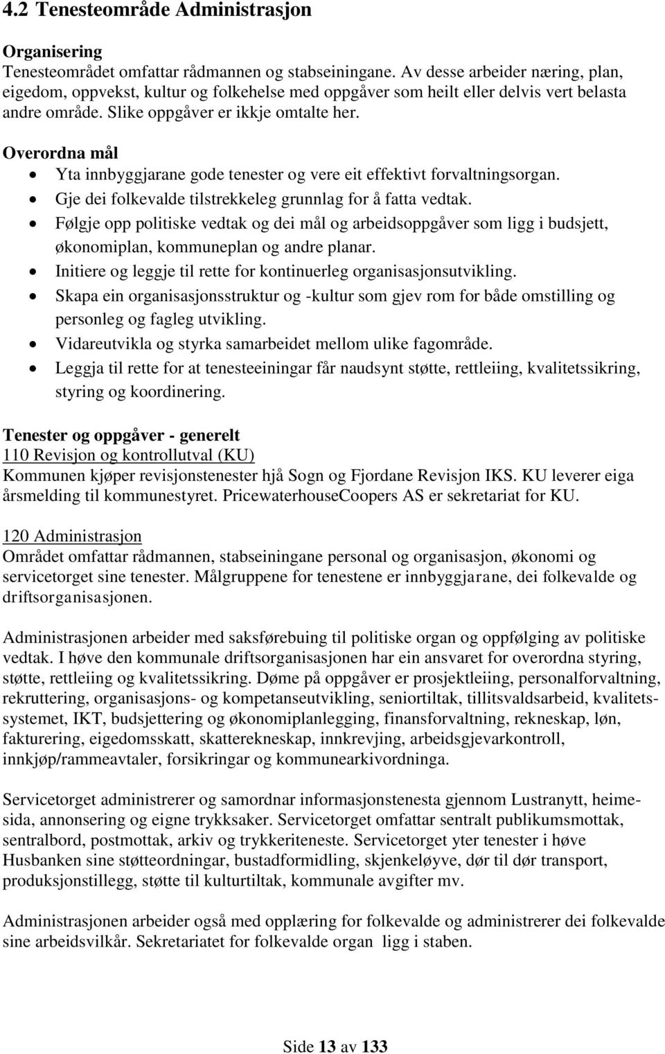 Overordna mål Yta innbyggjarane gode tenester og vere eit effektivt forvaltningsorgan. Gje dei folkevalde tilstrekkeleg grunnlag for å fatta vedtak.