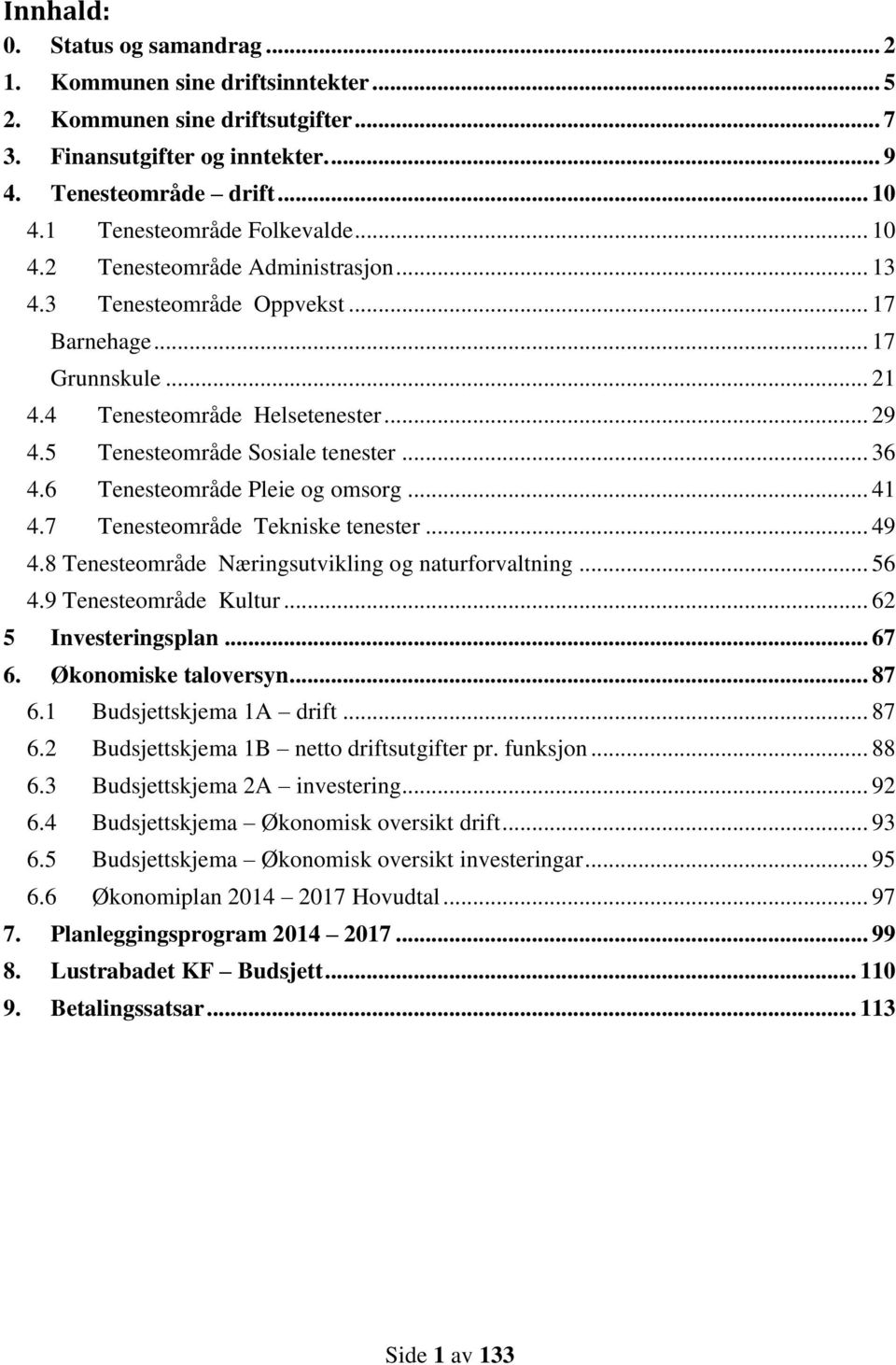 5 Tenesteområde Sosiale tenester... 36 4.6 Tenesteområde Pleie og omsorg... 41 4.7 Tenesteområde Tekniske tenester... 49 4.8 Tenesteområde Næringsutvikling og naturforvaltning... 56 4.