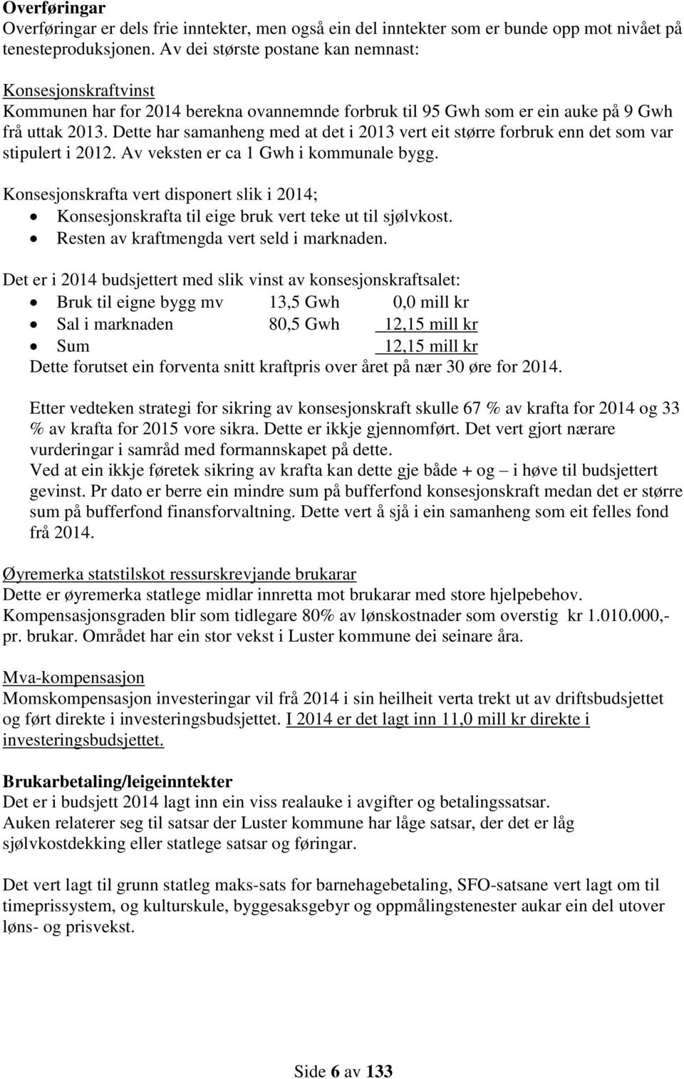 Dette har samanheng med at det i 2013 vert eit større forbruk enn det som var stipulert i 2012. Av veksten er ca 1 Gwh i kommunale bygg.